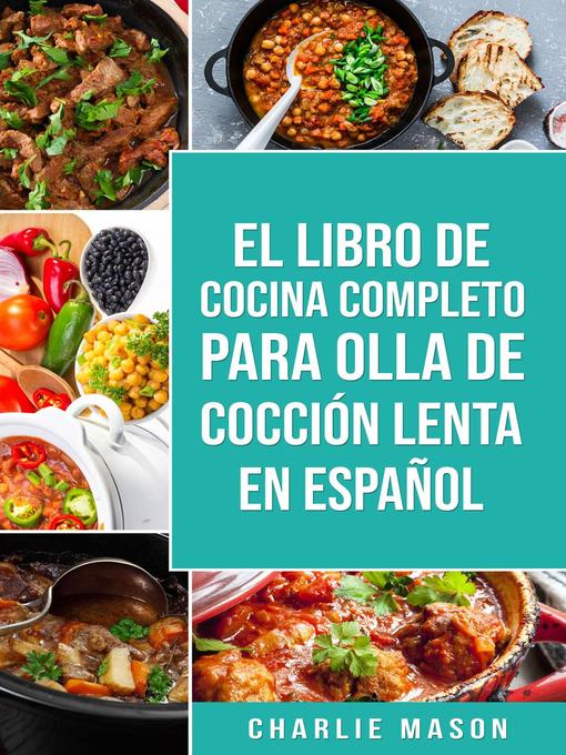 Title details for El Libro De Cocina Completo Para Olla de Cocción Lenta En Español by Charlie Mason - Available